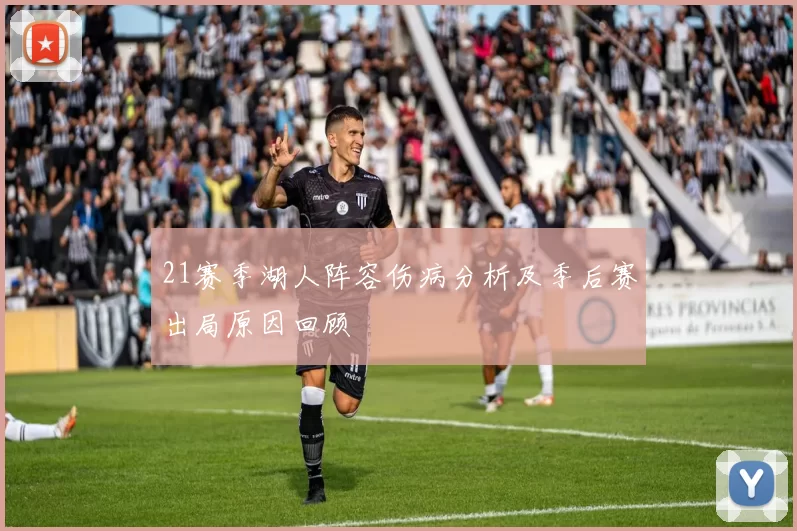 21赛季湖人阵容伤病分析及季后赛出局原因回顾